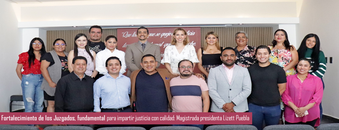 Fortalecimiento de los Juzgados, fundamental para impartir justicia con calidad: Magistrada presidenta Lizett Puebla  